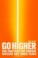 Go Higher : Five Practices for Purpose, Success, and Inner Peace-9781668045732
