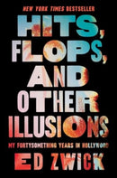 Hits, Flops, and Other Illusions : My Fortysomething Years in Hollywood-9781668047002