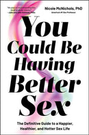 You Could Be Having Better Sex : The Definitive Guide to a Happier, Healthier, and Hotter Sex Life-9781668053775