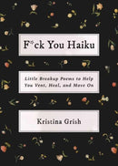 F*ck You Haiku : Little Breakup Poems to Help You Vent, Heal, and Move On-9781668054406