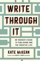 Write Through It : An Insider's Guide to Publishing and the Creative Life-9781668055540