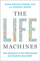 The Life Machines : How Taking Care of Your Mitochondria Can Transform Your Health-9781668057988