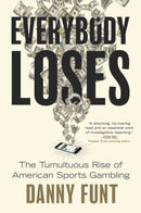 Everybody Loses : The Tumultuous Rise of American Sports Gambling-9781668062029