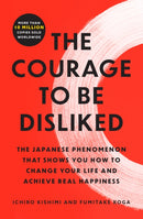 Courage to Be Disliked : The Japanese Phenomenon That Shows You How to Change Your Life and Achieve Real Happiness-9781668065969