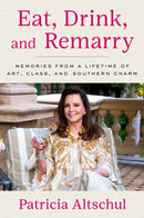 Eat, Drink, and Remarry : Memories from a Lifetime of Art, Class, and Southern Charm-9781668066669