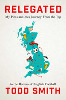 Relegated : One American's Pints-and-Pies Journey from the Top to the Bottom of English Football-9781668066768