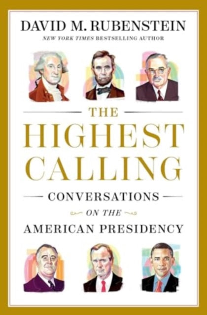 The Highest Calling : Conversations on the American Presidency-9781668067628