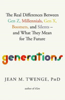 Generations : The Real Differences Between Gen Z, Millennials, Gen X, Boomers, and Silents-and What They Mean for The Future-9781668076750
