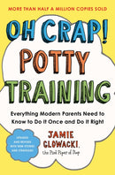 Oh Crap! Potty Training : Everything Modern Parents Need to Know  to Do It Once and Do It Right Volume 1-9781668079553