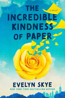 The Incredible Kindness of Paper : A Novel-9781668081907