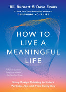 How to Live a Meaningful Life : Using Design Thinking to Unlock Purpose, Joy, and Flow Every Day-9781668084892