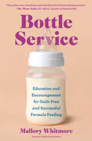 Bottle Service : Education and Encouragement for Guilt-Free and Successful Formula Feeding-9781668088760