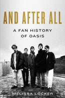 And After All : A Fan History of Oasis-9781668099377
