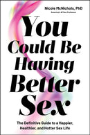 You Could Be Having Better Sex : The Definitive Guide to a Happier, Healthier, and Hotter Sex Life-9781668225455