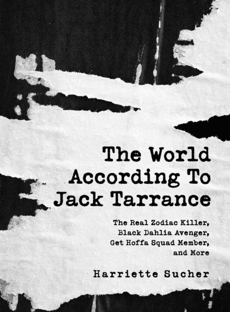 The World According to Jack Tarrance : The Real Zodiac Killer, Black Dahlia Avenger, Get Hoffa Squad Member, and More-9781678162108