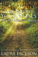 Healing Your Inner Child and Achieve Your Goals - The Guide to Positive Thinking : Renew, Change & Empower Others-9781680322378