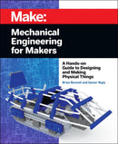 Mechanical Engineering for Makers : A Hands-on Guide to Designing and Making Physical Things-9781680455878