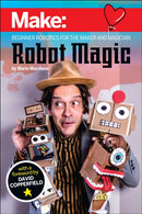 Robot Magic : Beginner Robotics for the Maker and Magician-9781680457124