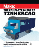 Make: The Complete Guide to Tinkercad : 17 Projects to Start Designing and Printing in the 3D World-9781680458374
