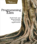 Programming Elm : Build Safe, Sane, and Maintainable Front-End Applications-9781680502855