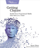 Getting Clojure : Build Your Functional Skills One Idea at a Time-9781680503005