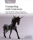 Competing with Unicorns : How the World's Best Companies Ship Software and Work Differently-9781680507232