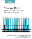 Testing Elixir : Effective and Robust Testing for Elixir and its Ecosystem-9781680507829