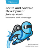 Kotlin and Android Develoment featuring Jetpack : Build Better, Safer Android Apps-9781680508154