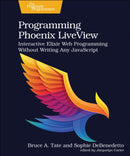 Programming Phoenix LiveView : Interactive Elixir Web Programming Without Writing Any JavaScript-9781680508215