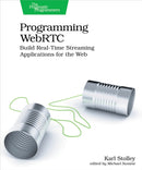 Programming WebRTC : Build Real-Time Streaming Applications for the Web-9781680509038