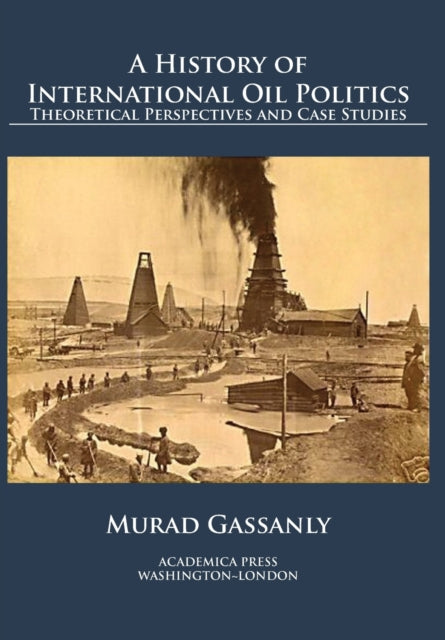 A History of International Oil Politics : Theoretical Perspectives and Case Studies-9781680532319