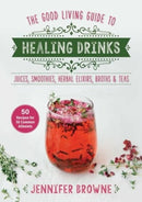 Good Living Guide to Healing Drinks : Juices, Smoothies, Broths & Herbal Teas-9781680999266