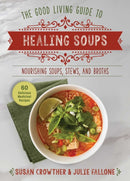 Good Living Guide to Healing Soups : Nourishing Soups, Stews, and Broths-9781680999341