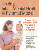 Uniting Infant Mental Health and the Pyramid Model : Connected Principles and Practices to Improve Outcomes-9781681258492