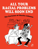 All Your Racial Problems Will Soon End : The Cartoons of Charles Johnson-9781681376738