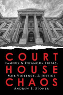 Courthouse Chaos : Famous & Infamous Trials, Mob Violence, & Justice-9781681571768