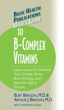 User's Guide to the B-Complex Vitamins : Learn about the Vitamins That Combat Stress, Boost Energy, and Slow the Aging Process.-9781681628776