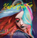 Hair to Dye For : 30+ DIY Effects for Modern Mermaids, Creative Cosplay and Everyday Glamour-9781681885049