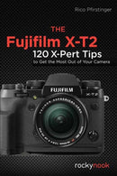 The Fujifilm X-T2 : 120 X-Pert Tips to Get the Most Out of Your Camera-9781681982229