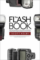 The Flash Book : How to fall hopelessly in love with your flash, and finally start taking the type of images you bought it for in the first place-9781681982748