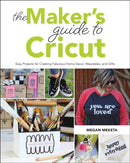 The Maker's Guide to Cricut : Easy Projects for Creating Fabulous Home Decor, Wearables, and Gifts-9781681988337