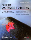FUJIFILM X Series Unlimited, 2nd Edition : Mastering Techniques and Maximizing Creativity with Your FUJIFILM Camera (2nd Edition)-9781681989655