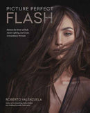 Picture Perfect Flash : Using Portable Strobes and Hot Shoe Flash to Master Lighting and Create Extraordinary Portraits-9781681989730