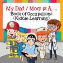 My Dad / Mom is A..... : Book of Occupations (Kiddie Learning)-9781682128657