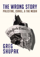 The Wrong Story : Palestine, Israel and the Media-9781682191286