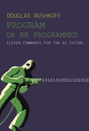 Program Or Be Programmed : Eleven Commands for the AI Future-9781682194355