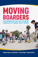 Moving Boarders : Skateboarding and the Changing Landscape of Urban Youth Sports-9781682260791