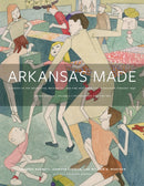 Arkansas Made, Volume 2 : A Survey of the Decorative, Mechanical, and Fine Arts Produced in Arkansas, 1819-1950-9781682261446