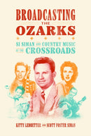 Broadcasting the Ozarks : Si Siman and Country Music at the Crossroads-9781682262511