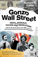 Gonzo Wall Street : RIOTS, RADICALS, RACISM AND REVOLUTION: How the Go-Go Bankers of the 1960s Crashed the Financial System and Bamboozled Washington-9781682451984